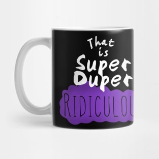 That is Super Duper Ridiculous Mug